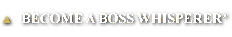 BECOME A BOSS WHISPERER